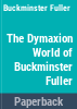 The_Dymaxion_world_of_Buckminster_Fuller